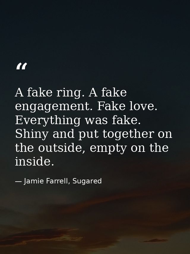 A fake ring. A fake engagement. Fake love. Everything was fake. Shiny and put together on the outside, empty on the insi — Jamie Farrell, Sugared