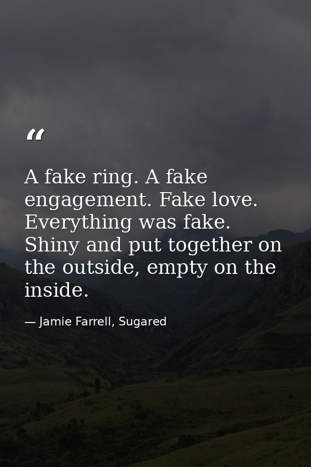 A fake ring. A fake engagement. Fake love. Everything was fake. Shiny and put together on the outside, empty on the insi — Jamie Farrell, Sugared