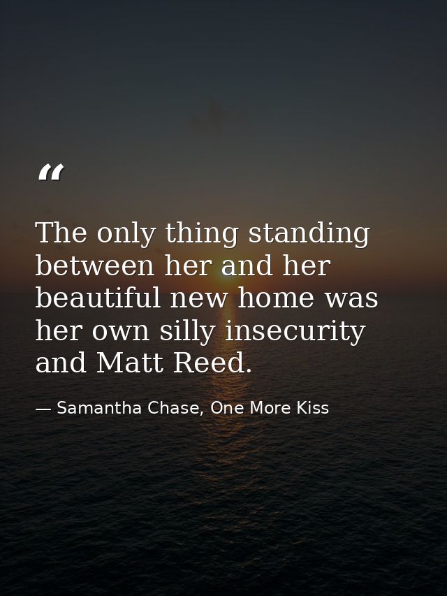 The only thing standing between her and her beautiful new home was her own silly insecurity and Matt Reed. — Samantha Chase, One More Kiss