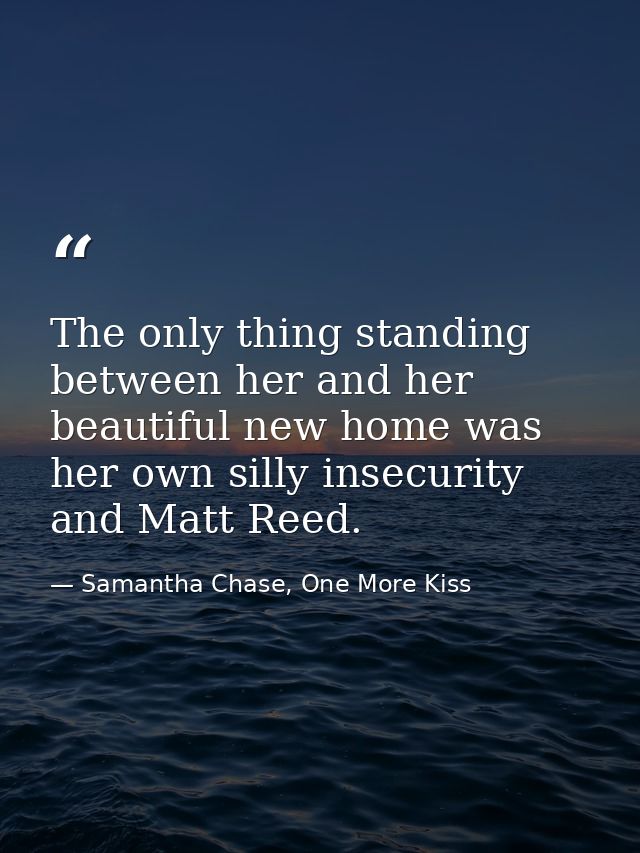 The only thing standing between her and her beautiful new home was her own silly insecurity and Matt Reed. — Samantha Chase, One More Kiss