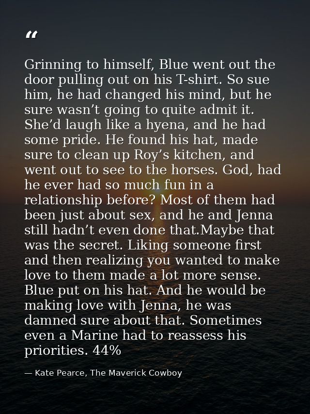 Grinning to himself, Blue went out the door pulling out on his T-shirt. So sue him, he had changed his mind, but he sure — Kate Pearce, The Maverick Cowboy