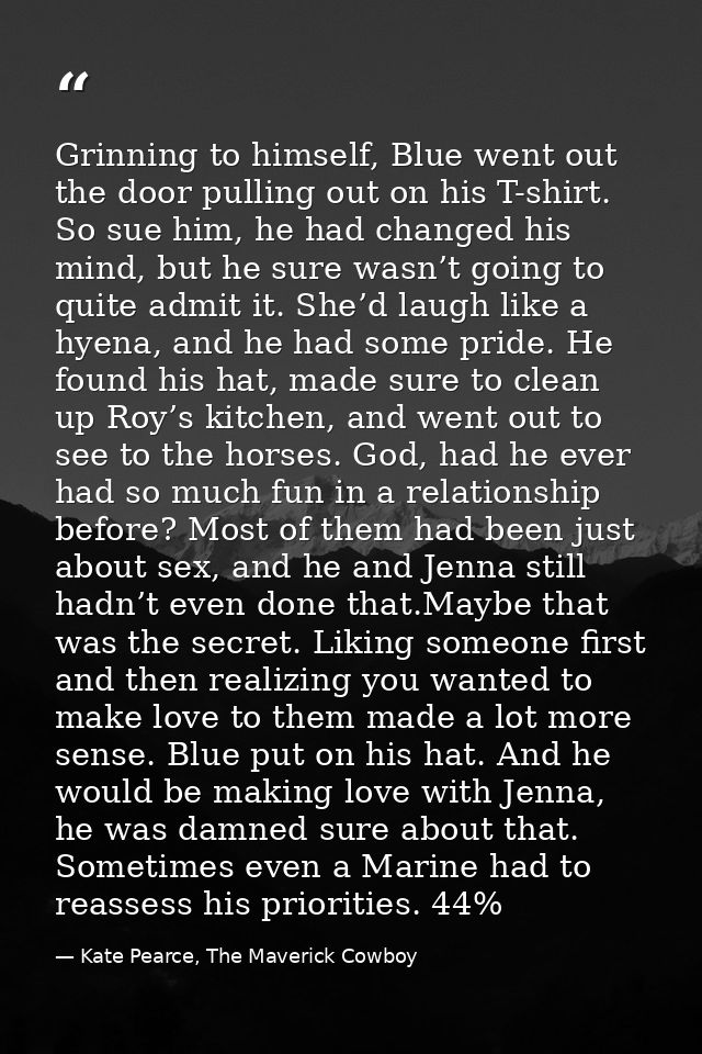 Grinning to himself, Blue went out the door pulling out on his T-shirt. So sue him, he had changed his mind, but he sure — Kate Pearce, The Maverick Cowboy