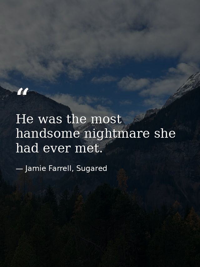 He was the most handsome nightmare she had ever met. — Jamie Farrell, Sugared