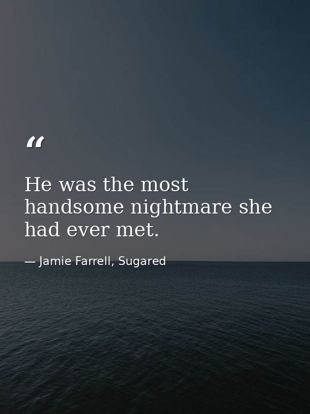 He was the most handsome nightmare she had ever met. — Jamie Farrell, Sugared