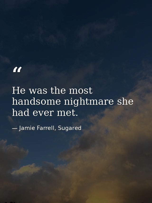 He was the most handsome nightmare she had ever met. — Jamie Farrell, Sugared