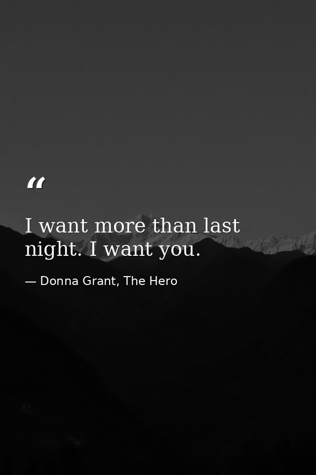 I want more than last night. I want you. — Donna Grant, The Hero