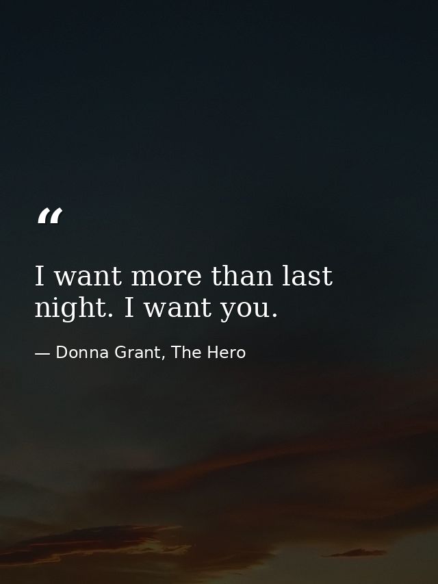 I want more than last night. I want you. — Donna Grant, The Hero