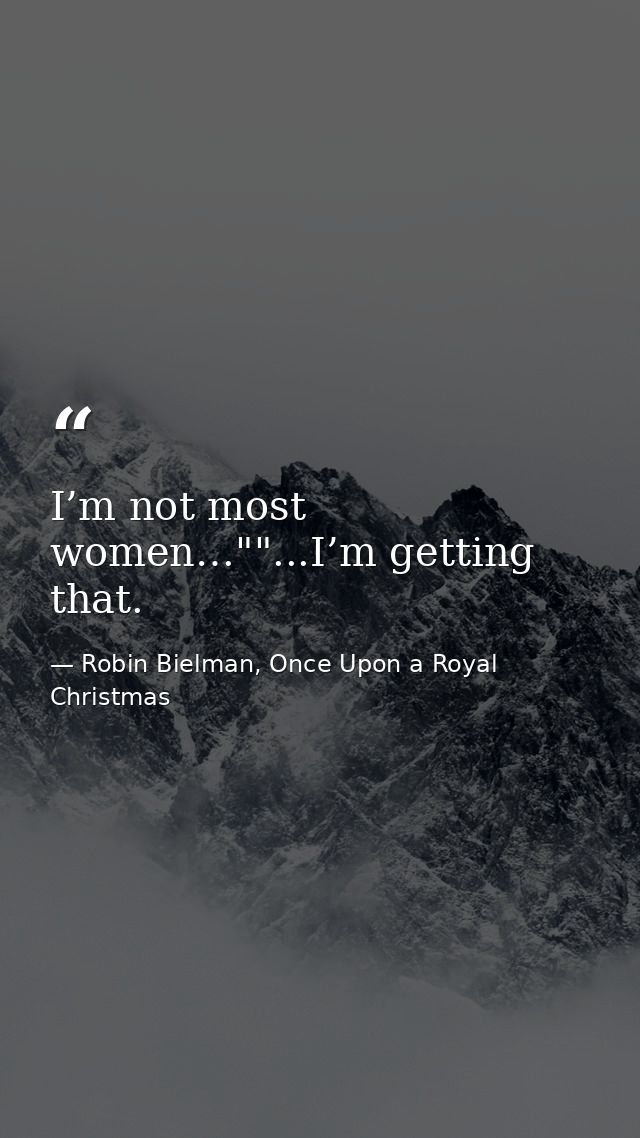 I’m not most women…""...I’m getting that. — Robin Bielman, Once Upon a Royal Christmas