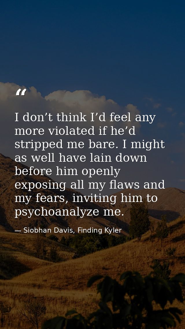 I don’t think I’d feel any more violated if he’d stripped me bare. I might as well have lain down before him openly expo — Siobhan Davis, Finding Kyler