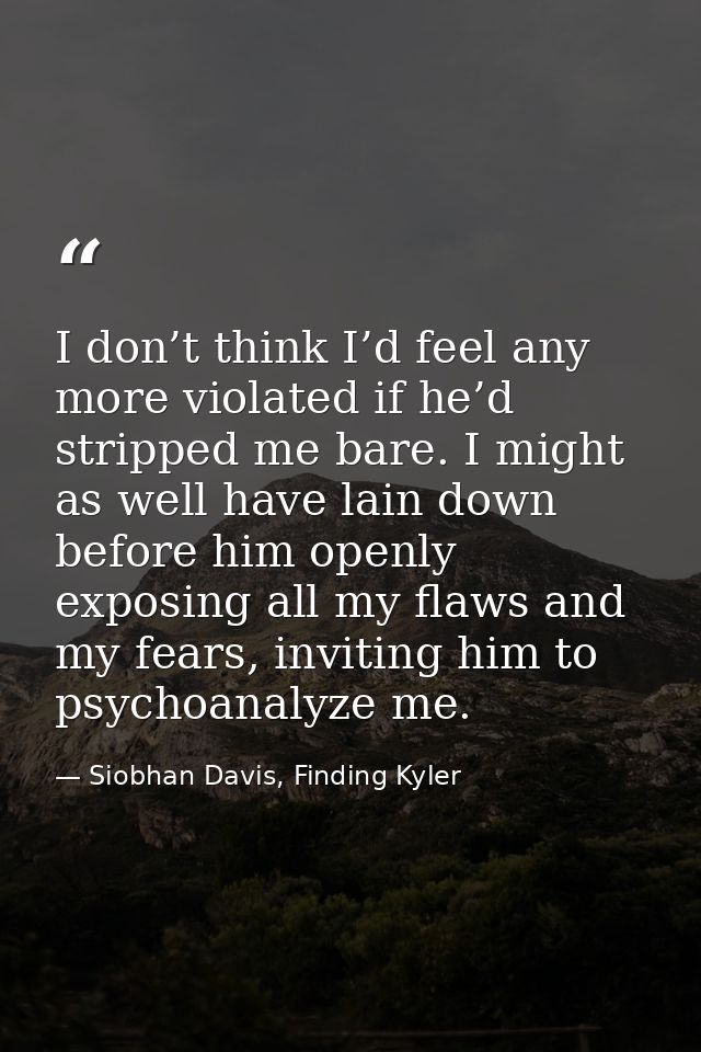 I don’t think I’d feel any more violated if he’d stripped me bare. I might as well have lain down before him openly expo — Siobhan Davis, Finding Kyler