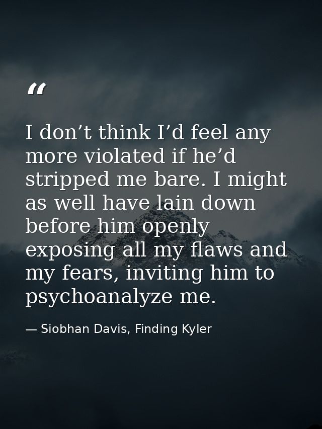I don’t think I’d feel any more violated if he’d stripped me bare. I might as well have lain down before him openly expo — Siobhan Davis, Finding Kyler