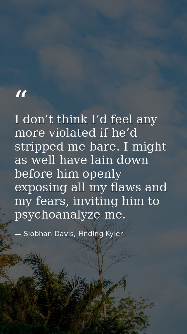 I don’t think I’d feel any more violated if he’d stripped me bare. I might as well have lain down before him openly expo — Siobhan Davis, Finding Kyler