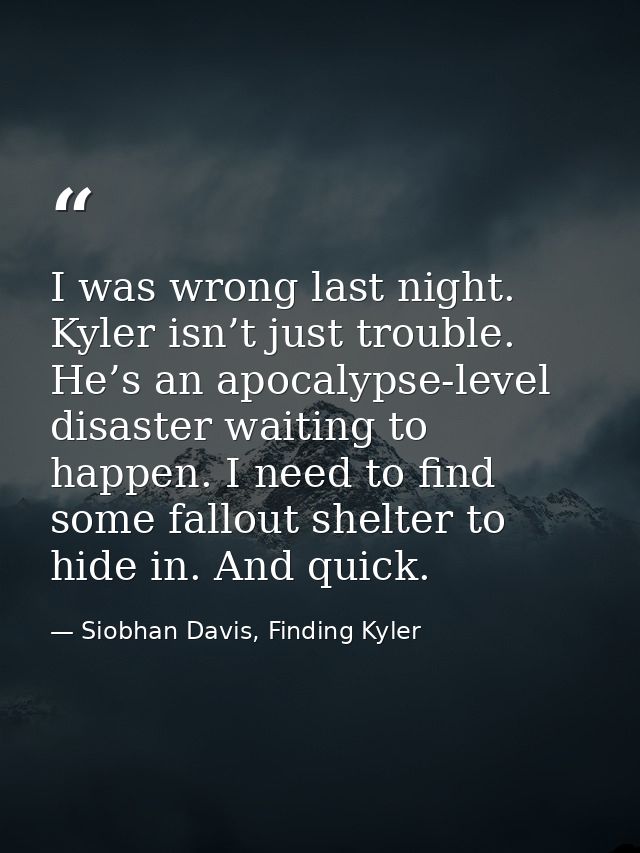 I was wrong last night. Kyler isn’t just trouble. He’s an apocalypse-level disaster waiting to happen. I need to find so — Siobhan Davis, Finding Kyler