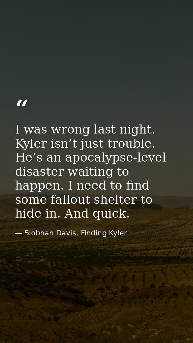 I was wrong last night. Kyler isn’t just trouble. He’s an apocalypse-level disaster waiting to happen. I need to find so — Siobhan Davis, Finding Kyler