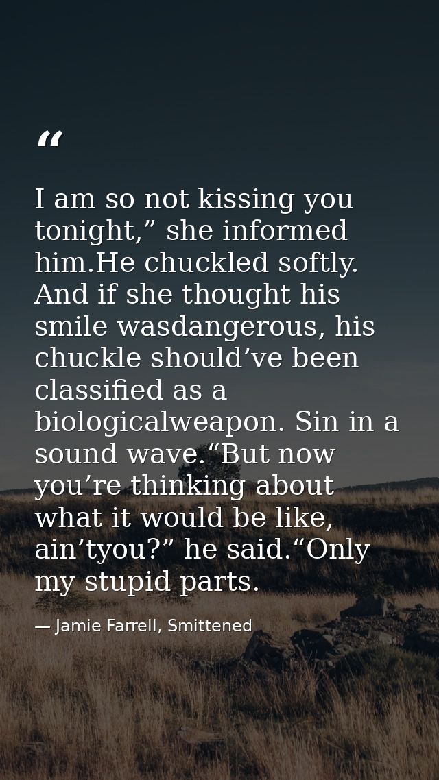 I am so not kissing you tonight,” she informed him.He chuckled softly. And if she thought his smile wasdangerous, his ch — Jamie Farrell, Smittened