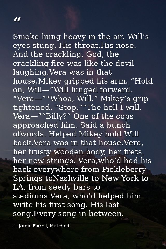 Smoke hung heavy in the air. Will’s eyes stung. His throat.His nose. And the crackling. God, the crackling fire was like — Jamie Farrell, Matched