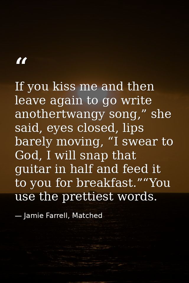 If you kiss me and then leave again to go write anothertwangy song,” she said, eyes closed, lips barely moving, “I swear — Jamie Farrell, Matched