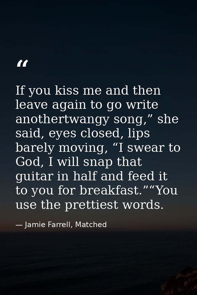 If you kiss me and then leave again to go write anothertwangy song,” she said, eyes closed, lips barely moving, “I swear — Jamie Farrell, Matched