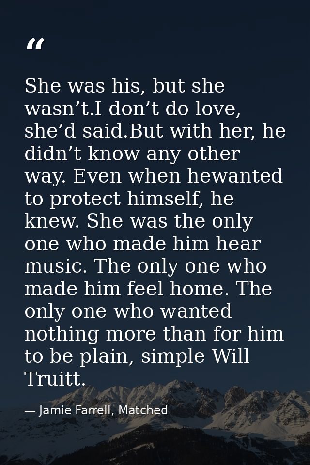 She was his, but she wasn’t.I don’t do love, she’d said.But with her, he didn’t know any other way. Even when hewanted t — Jamie Farrell, Matched
