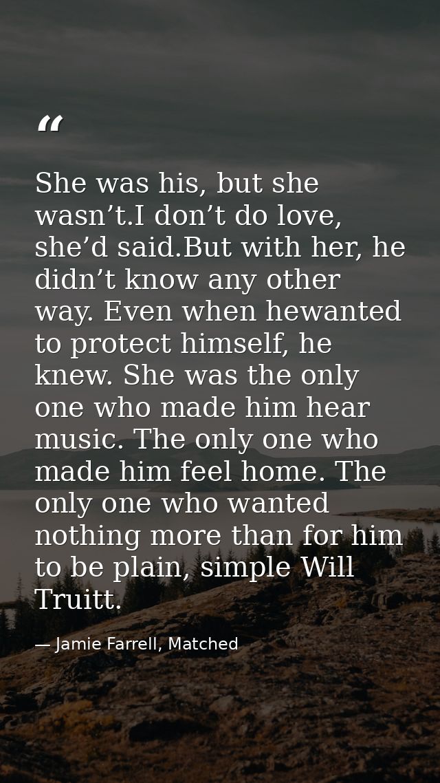 She was his, but she wasn’t.I don’t do love, she’d said.But with her, he didn’t know any other way. Even when hewanted t — Jamie Farrell, Matched