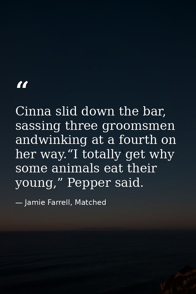 Cinna slid down the bar, sassing three groomsmen andwinking at a fourth on her way.“I totally get why some animals eat t — Jamie Farrell, Matched
