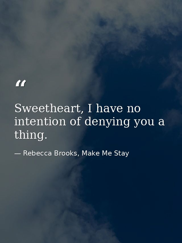 Sweetheart, I have no intention of denying you a thing. — Rebecca Brooks, Make Me Stay