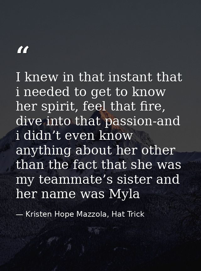 I knew in that instant that i needed to get to know her spirit, feel that fire, dive into that passion-and i didn’t even — Kristen Hope Mazzola, Hat Trick