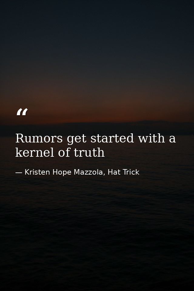 Rumors get started with a kernel of truth — Kristen Hope Mazzola, Hat Trick