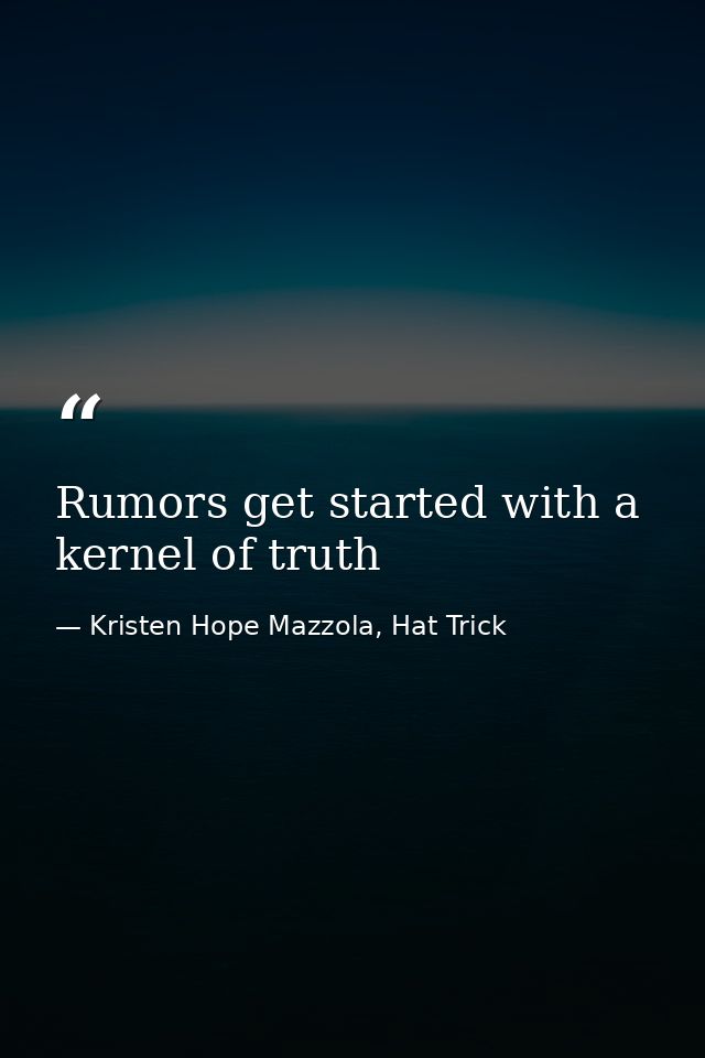 Rumors get started with a kernel of truth — Kristen Hope Mazzola, Hat Trick