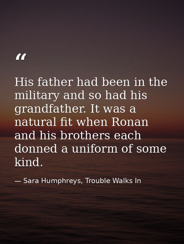 His father had been in the military and so had his grandfather. It was a natural fit when Ronan and his brothers each do — Sara Humphreys, Trouble Walks In