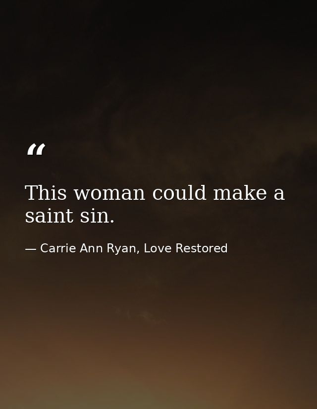This woman could make a saint sin. — Carrie Ann Ryan, Love Restored