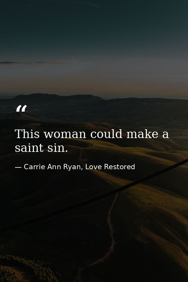 This woman could make a saint sin. — Carrie Ann Ryan, Love Restored