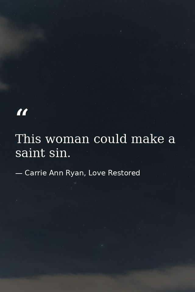 This woman could make a saint sin. — Carrie Ann Ryan, Love Restored