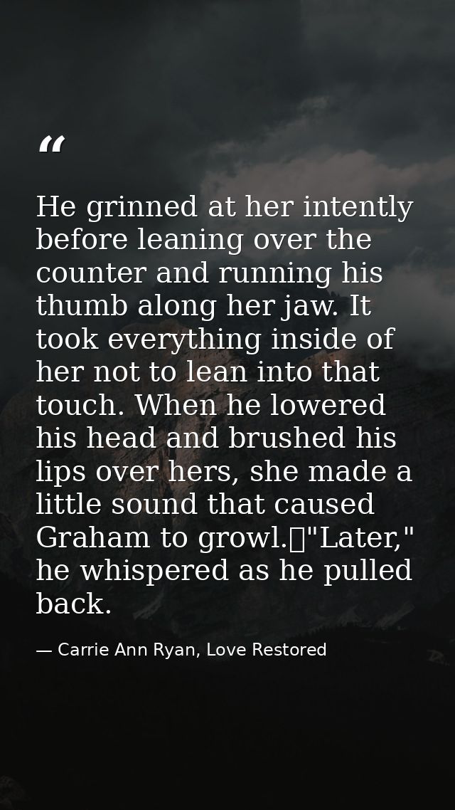 He grinned at her intently before leaning over the counter and running his thumb along her jaw. It took everything insid — Carrie Ann Ryan, Love Restored