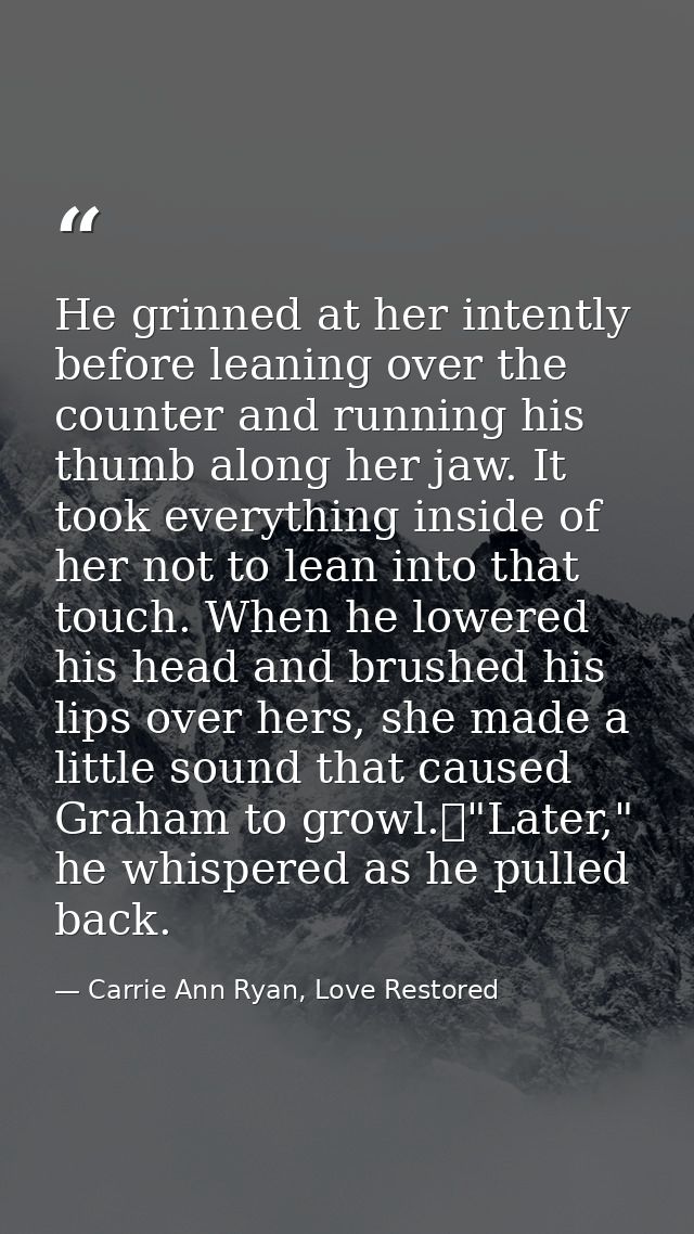 He grinned at her intently before leaning over the counter and running his thumb along her jaw. It took everything insid — Carrie Ann Ryan, Love Restored