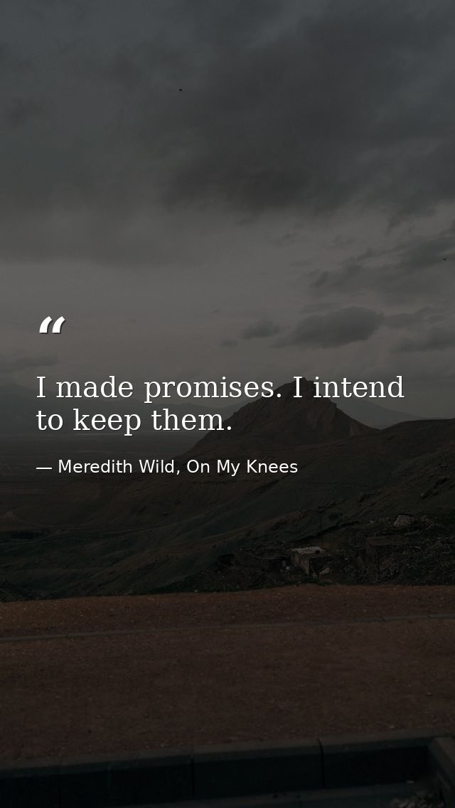 I made promises. I intend to keep them. — Meredith Wild, On My Knees