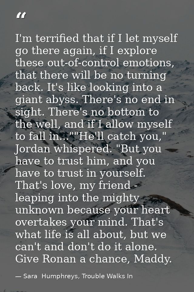 I'm terrified that if I let myself go there again, if I explore these out-of-control emotions, that there will be no tur — Sara  Humphreys, Trouble Walks In
