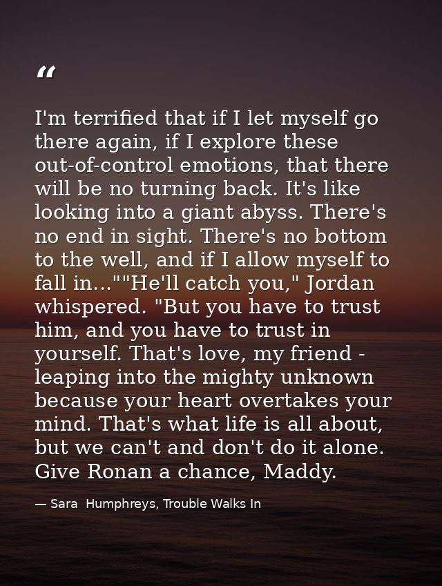 I'm terrified that if I let myself go there again, if I explore these out-of-control emotions, that there will be no tur — Sara  Humphreys, Trouble Walks In