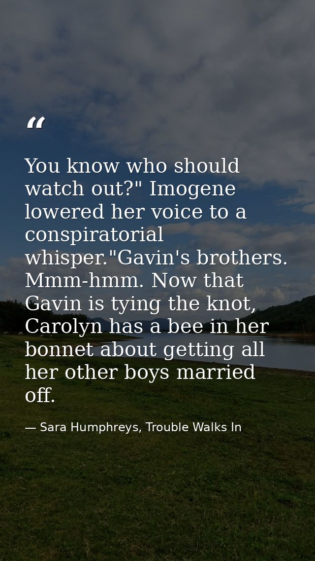 You know who should watch out?" Imogene lowered her voice to a conspiratorial whisper."Gavin's brothers. Mmm-hmm. Now th — Sara Humphreys, Trouble Walks In
