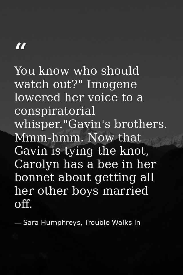 You know who should watch out?" Imogene lowered her voice to a conspiratorial whisper."Gavin's brothers. Mmm-hmm. Now th — Sara Humphreys, Trouble Walks In