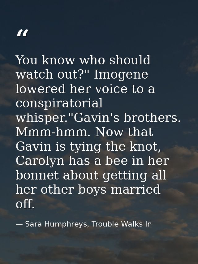 You know who should watch out?" Imogene lowered her voice to a conspiratorial whisper."Gavin's brothers. Mmm-hmm. Now th — Sara Humphreys, Trouble Walks In