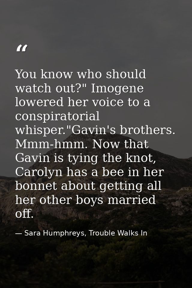 You know who should watch out?" Imogene lowered her voice to a conspiratorial whisper."Gavin's brothers. Mmm-hmm. Now th — Sara Humphreys, Trouble Walks In