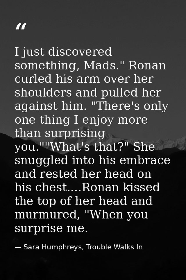 I just discovered something, Mads." Ronan curled his arm over her shoulders and pulled her against him. "There's only on — Sara Humphreys, Trouble Walks In