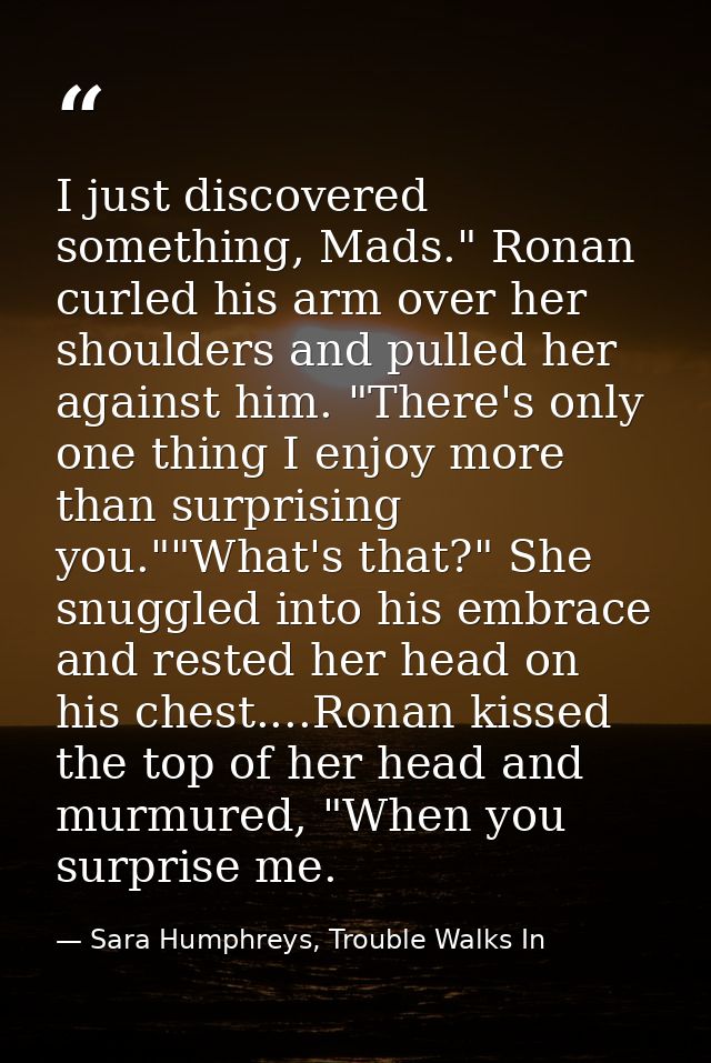I just discovered something, Mads." Ronan curled his arm over her shoulders and pulled her against him. "There's only on — Sara Humphreys, Trouble Walks In