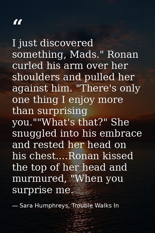 I just discovered something, Mads." Ronan curled his arm over her shoulders and pulled her against him. "There's only on — Sara Humphreys, Trouble Walks In