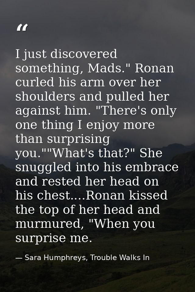 I just discovered something, Mads." Ronan curled his arm over her shoulders and pulled her against him. "There's only on — Sara Humphreys, Trouble Walks In