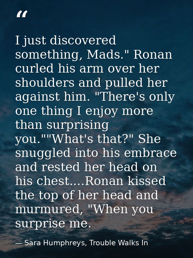 I just discovered something, Mads." Ronan curled his arm over her shoulders and pulled her against him. "There's only on — Sara Humphreys, Trouble Walks In