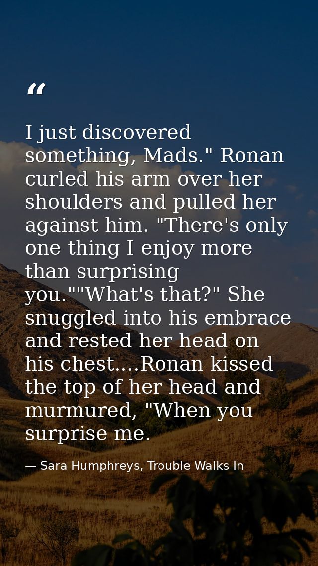 I just discovered something, Mads." Ronan curled his arm over her shoulders and pulled her against him. "There's only on — Sara Humphreys, Trouble Walks In
