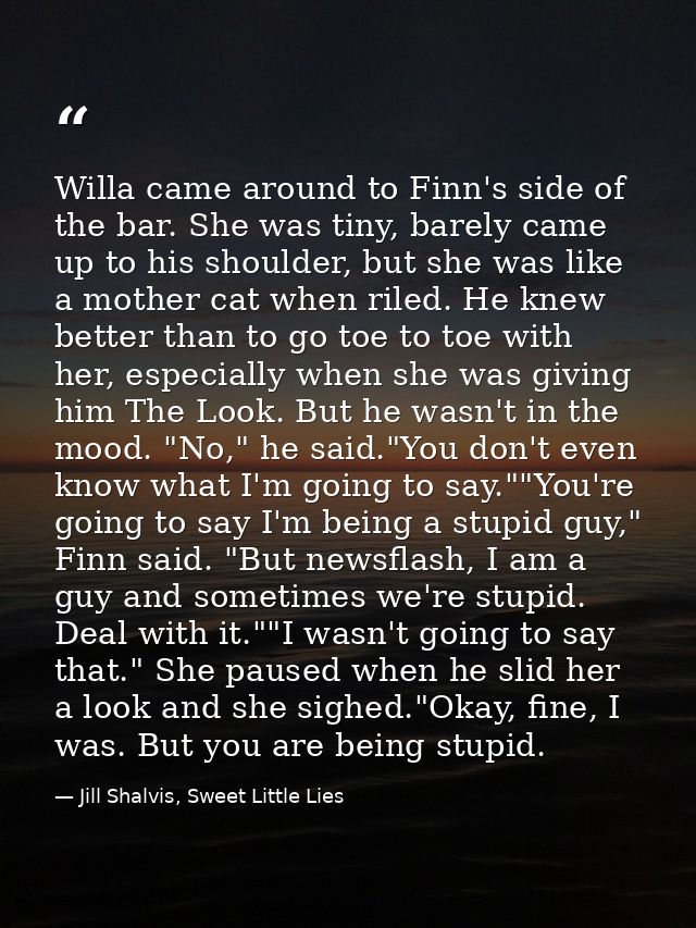Willa came around to Finn's side of the bar. She was tiny, barely came up to his shoulder, but she was like a mother cat — Jill Shalvis, Sweet Little Lies