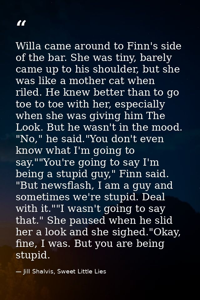 Willa came around to Finn's side of the bar. She was tiny, barely came up to his shoulder, but she was like a mother cat — Jill Shalvis, Sweet Little Lies